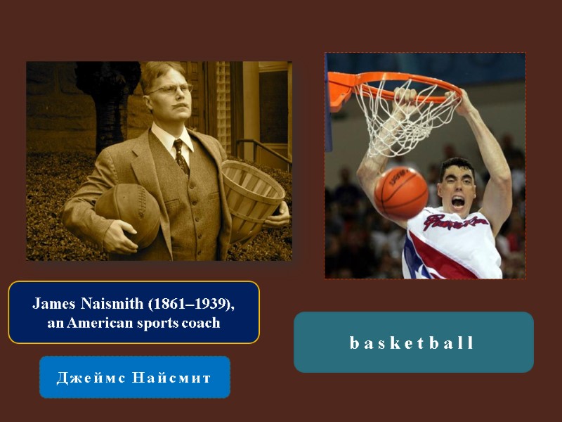 James Naismith (1861–1939),  an American sports coach  Джеймс Найсмит basketball